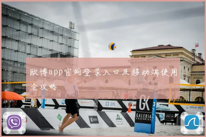欧博app官网登录入口及移动端使用全攻略