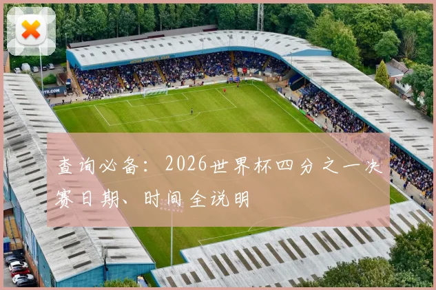 查询必备：2026世界杯四分之一决赛日期、时间全说明