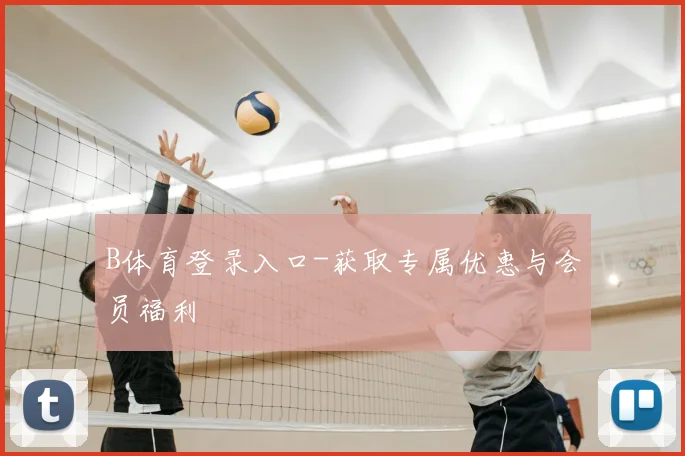 B体育登录入口-获取专属优惠与会员福利