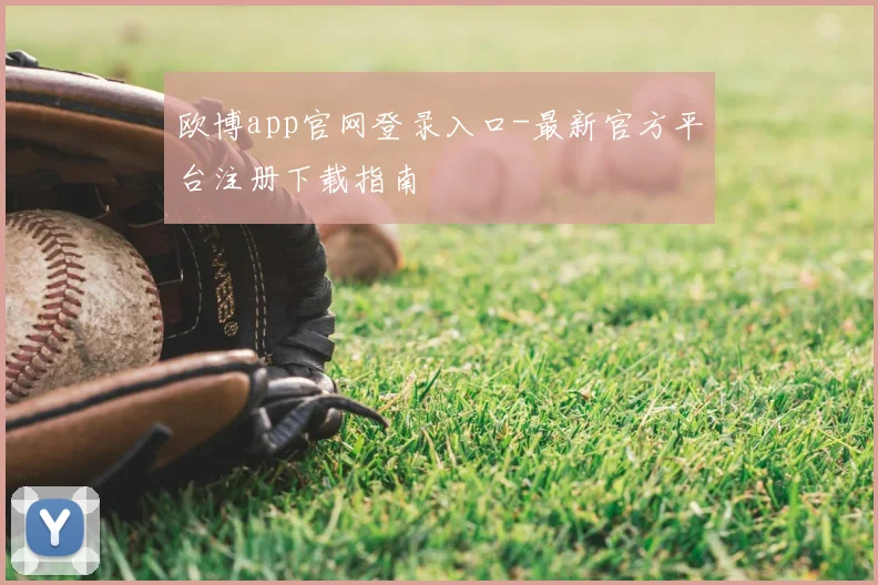 欧博app官网登录入口-最新官方平台注册下载指南